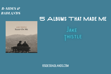 5 Albums That Made Me: Jake Thistle